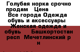 Голубая норка.срочно продам › Цена ­ 28 000 - Все города Одежда, обувь и аксессуары » Женская одежда и обувь   . Башкортостан респ.,Мечетлинский р-н